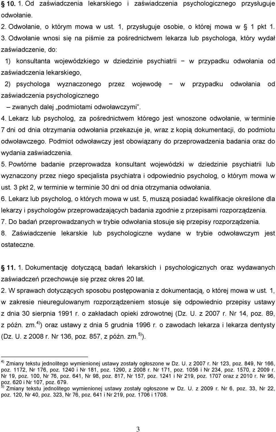 lekarskiego, 2) psychologa wyznaczonego przez wojewodę w przypadku odwołania od zaświadczenia psychologicznego zwanych dalej podmiotami odwoławczymi. 4.