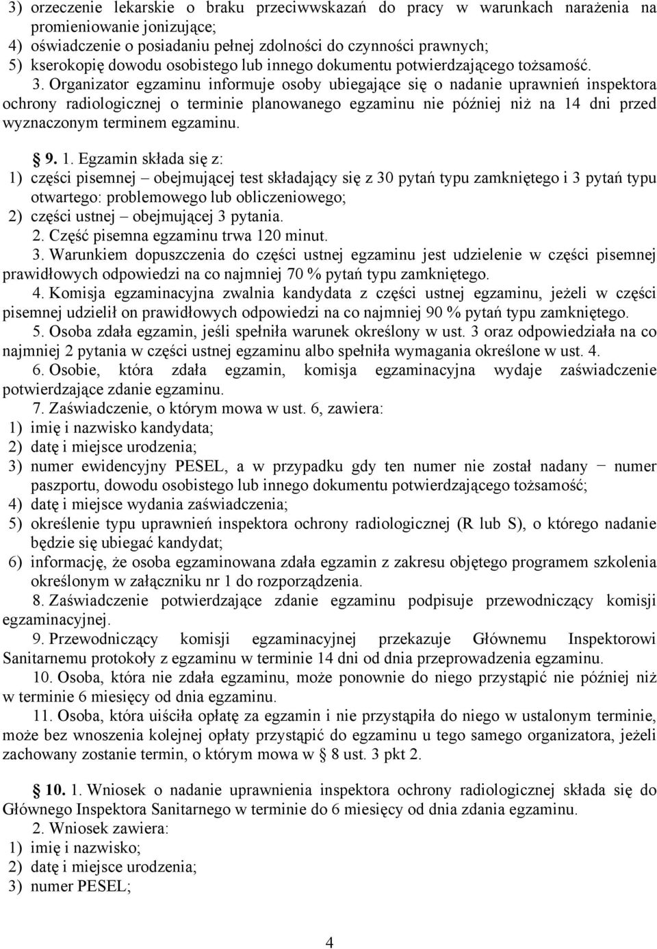 Organizator egzaminu informuje osoby ubiegające się o nadanie uprawnień inspektora ochrony radiologicznej o terminie planowanego egzaminu nie później niż na 14 dni przed wyznaczonym terminem egzaminu.