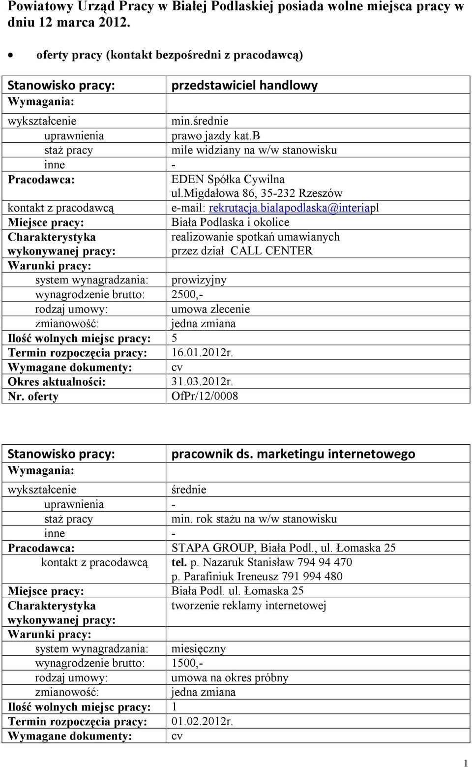 bialapodlaska@interiapl Biała Podlaska i okolice realizowanie spotkań umawianych przez dział CALL CENTER system wynagradzania: prowizyjny wynagrodzenie brutto: 2500,- umowa zlecenie Ilość wolnych