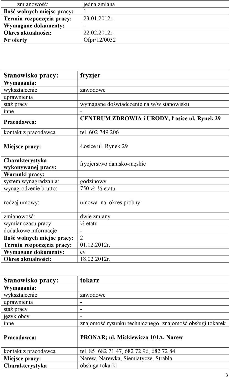 Rynek 29 system wynagradzania: wynagrodzenie brutto: fryzjerstwo damsko-męskie godzinowy 750 zł ½ etatu dwie zmiany wymiar czasu pracy ½ etatu dodatkowe informacje - Ilość wolnych