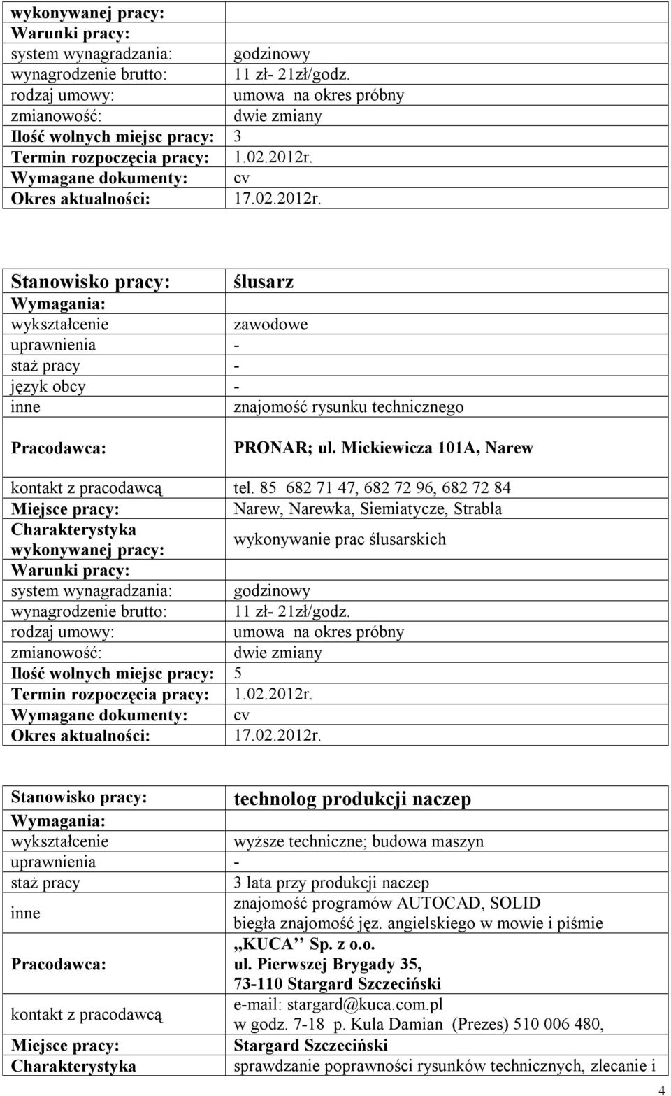 85 682 71 47, 682 72 96, 682 72 84 Narew, Narewka, Siemiatycze, Strabla wykonywanie prac ślusarskich system wynagradzania: godzinowy wynagrodzenie brutto: 11 zł- 21zł/godz.