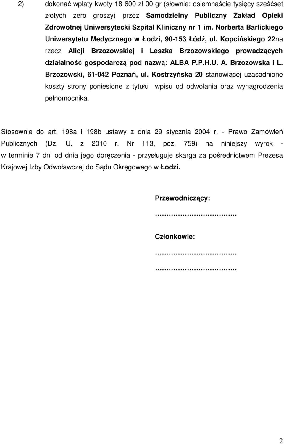Brzozowski, 61-042 Poznań, ul. Kostrzyńska 20 stanowiącej uzasadnione koszty strony poniesione z tytułu wpisu od odwołania oraz wynagrodzenia pełnomocnika. Stosownie do art.
