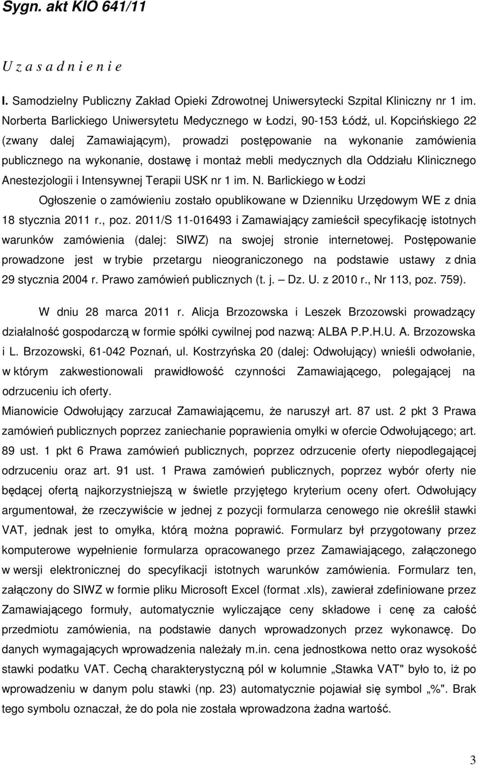 Kopcińskiego 22 (zwany dalej Zamawiającym), prowadzi postępowanie na wykonanie zamówienia publicznego na wykonanie, dostawę i montaŝ mebli medycznych dla Oddziału Klinicznego Anestezjologii i