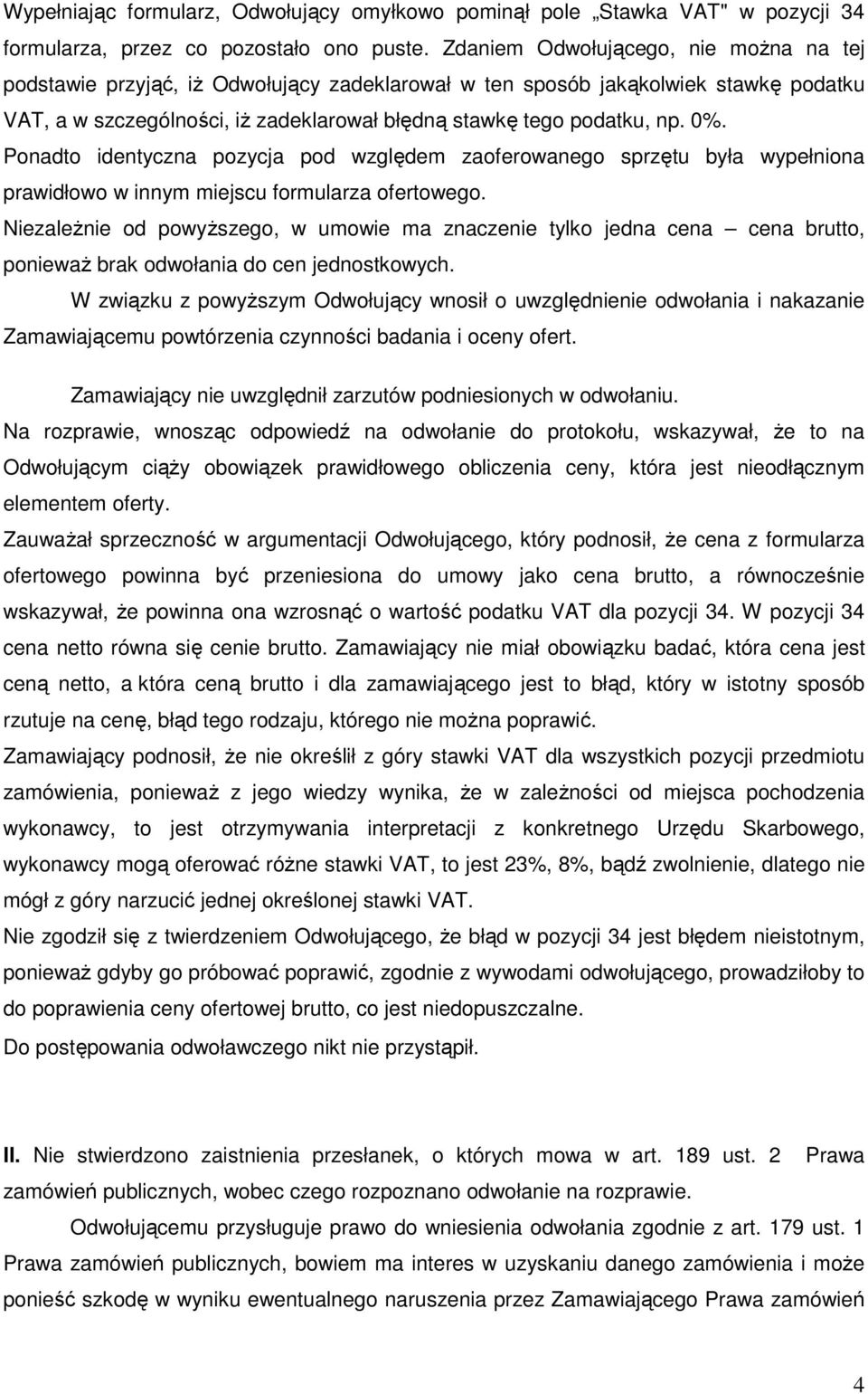 Ponadto identyczna pozycja pod względem zaoferowanego sprzętu była wypełniona prawidłowo w innym miejscu formularza ofertowego.