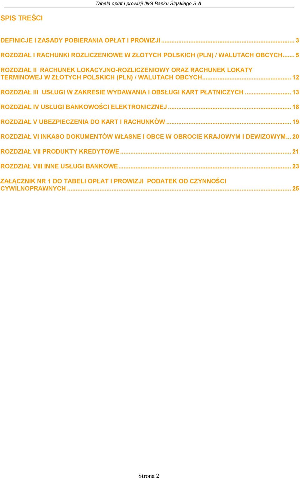 .. 12 ROZDZIAŁ III USŁUGI W ZAKRESIE WYDAWANIA I OBSŁUGI KART PŁATNICZYCH... 13 ROZDZIAŁ IV USŁUGI BANKOWOŚCI ELEKTRONICZNEJ... 18 ROZDZIAŁ V UBEZPIECZENIA DO KART I RACHUNKÓW.