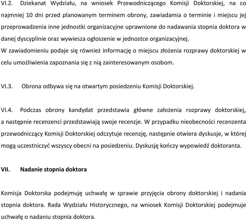 W zawiadomieniu podaje się również informację o miejscu złożenia rozprawy doktorskiej w celu umożliwienia zapoznania się z nią zainteresowanym osobom. VI.3.