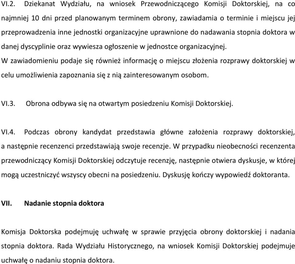 W zawiadomieniu podaje się również informację o miejscu złożenia rozprawy doktorskiej w celu umożliwienia zapoznania się z nią zainteresowanym osobom. VI.3.