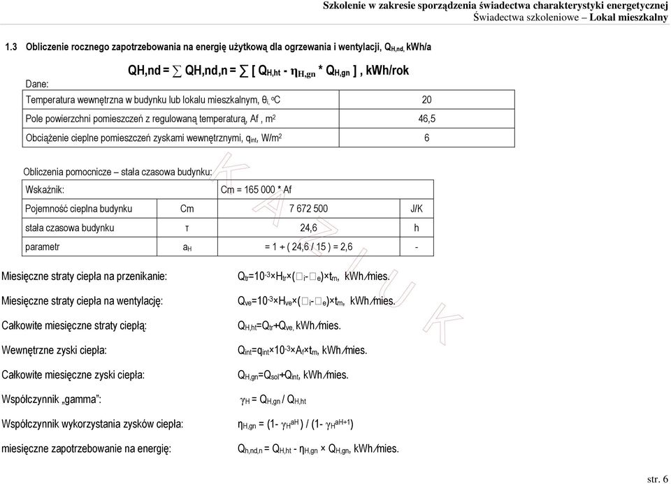czasowa budynku: Wskaźnik: Cm = 165 000 * Af Pojemność cieplna budynku Cm 7 672 500 J/K stała czasowa budynku τ 24,6 h parametr a H = 1 + ( 24,6 / 15 ) = 2,6 - Miesięczne straty ciepła na