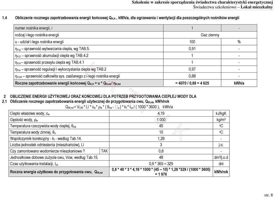 2 1 - η H,d sprawność przesyłu ciepła wg TAB.4.1 1 - η H,e sprawność regulacji i wykorzystania ciepła wg TAB.2 0,97 - η H,tot sprawność całkowita sys.