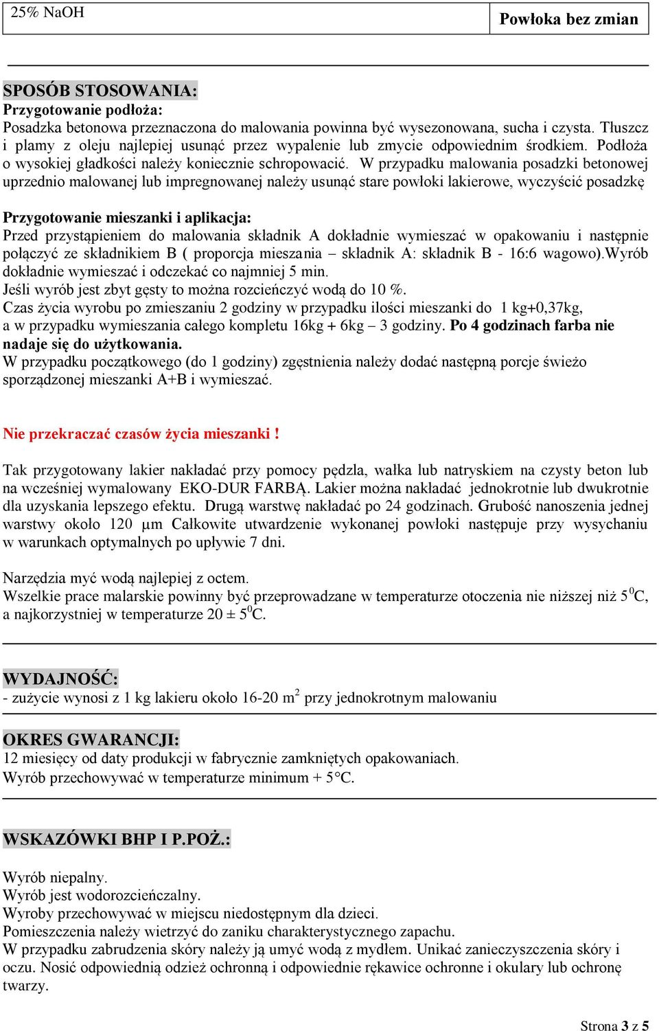 W przypadku malowania posadzki betonowej uprzednio malowanej lub impregnowanej należy usunąć stare powłoki lakierowe, wyczyścić posadzkę Przygotowanie mieszanki i aplikacja: Przed przystąpieniem do