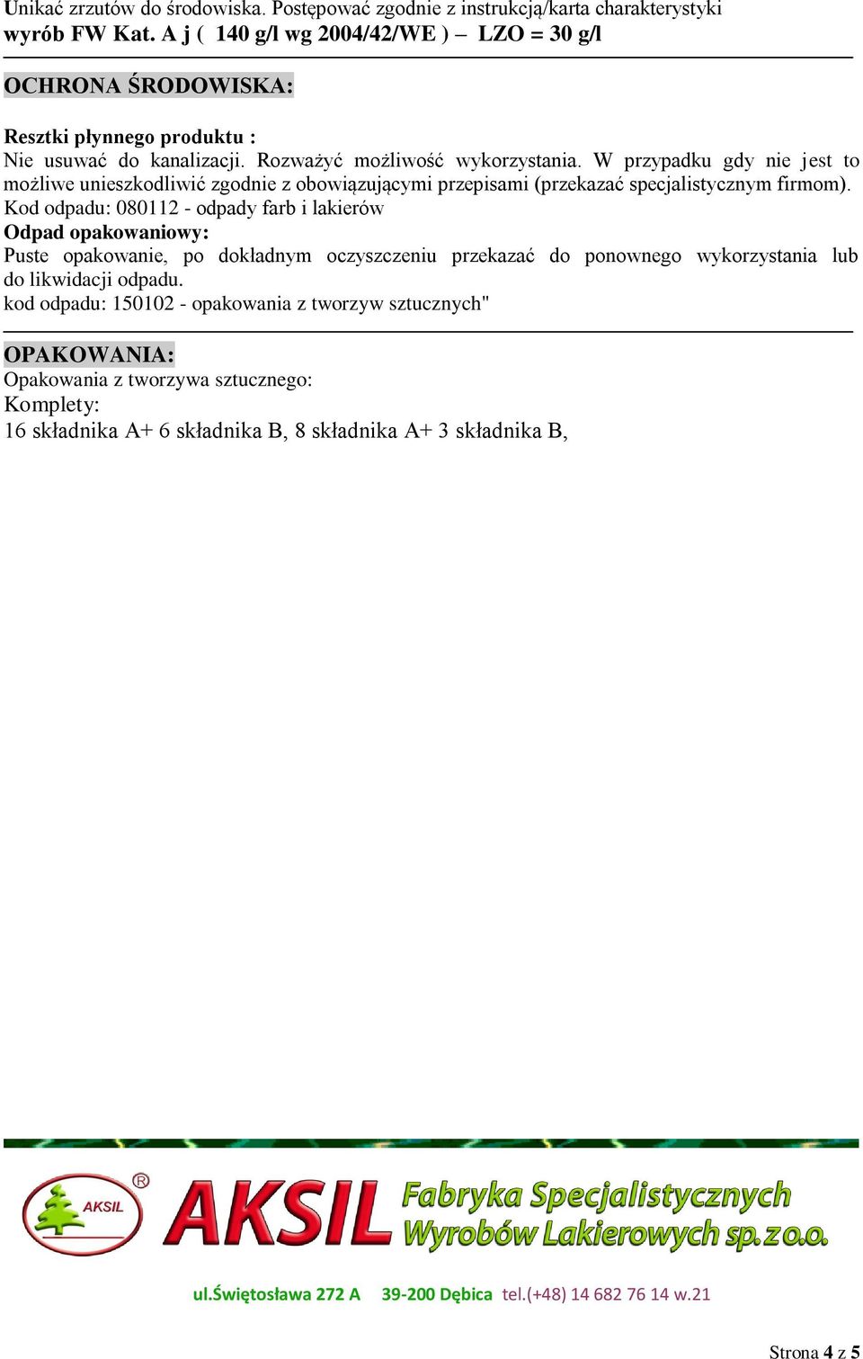 W przypadku gdy nie jest to możliwe unieszkodliwić zgodnie z obowiązującymi przepisami (przekazać specjalistycznym firmom).