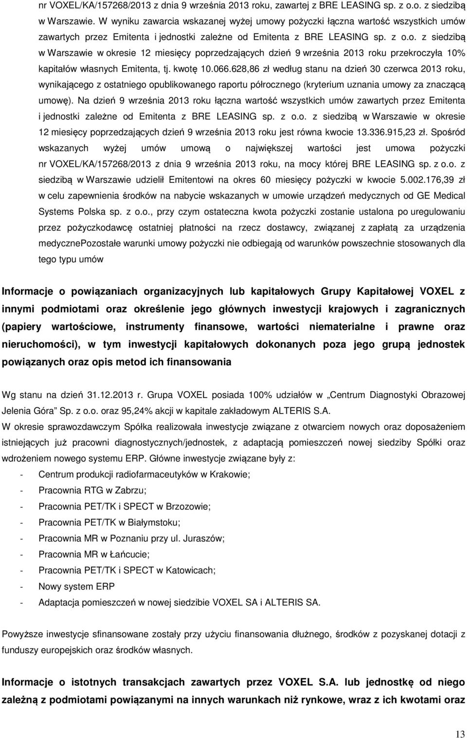 kwotę 10.066.628,86 zł według stanu na dzień 30 czerwca 2013 roku, wynikającego z ostatniego opublikowanego raportu półrocznego (kryterium uznania umowy za znaczącą umowę).