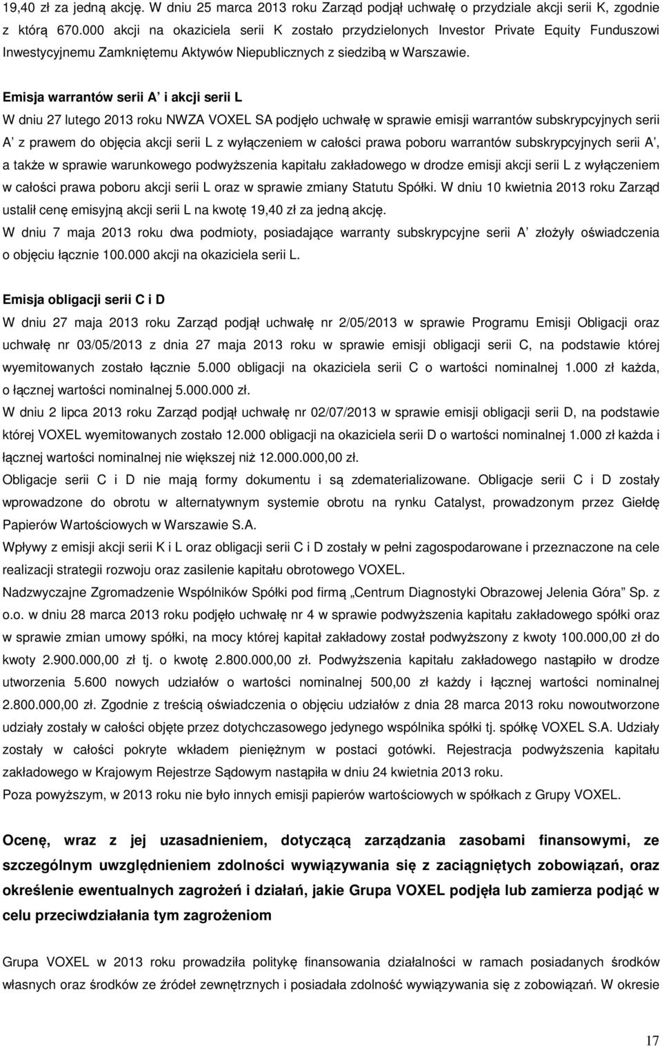 Emisja warrantów serii A i akcji serii L W dniu 27 lutego 2013 roku NWZA VOXEL SA podjęło uchwałę w sprawie emisji warrantów subskrypcyjnych serii A z prawem do objęcia akcji serii L z wyłączeniem w