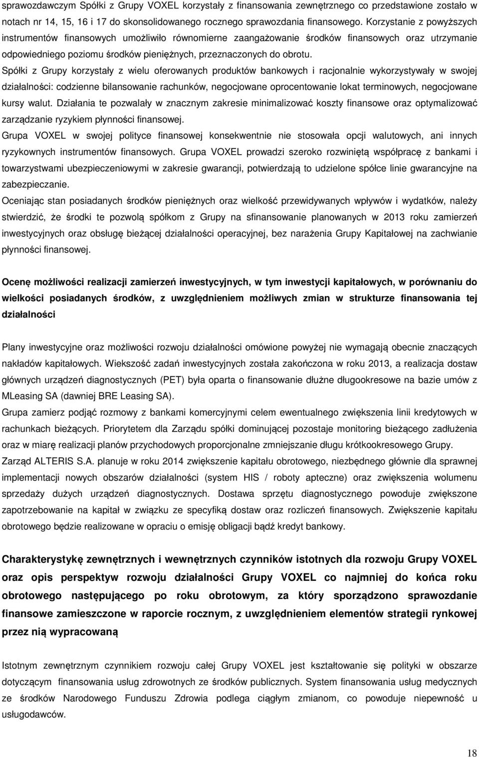 Spółki z Grupy korzystały z wielu oferowanych produktów bankowych i racjonalnie wykorzystywały w swojej działalności: codzienne bilansowanie rachunków, negocjowane oprocentowanie lokat terminowych,