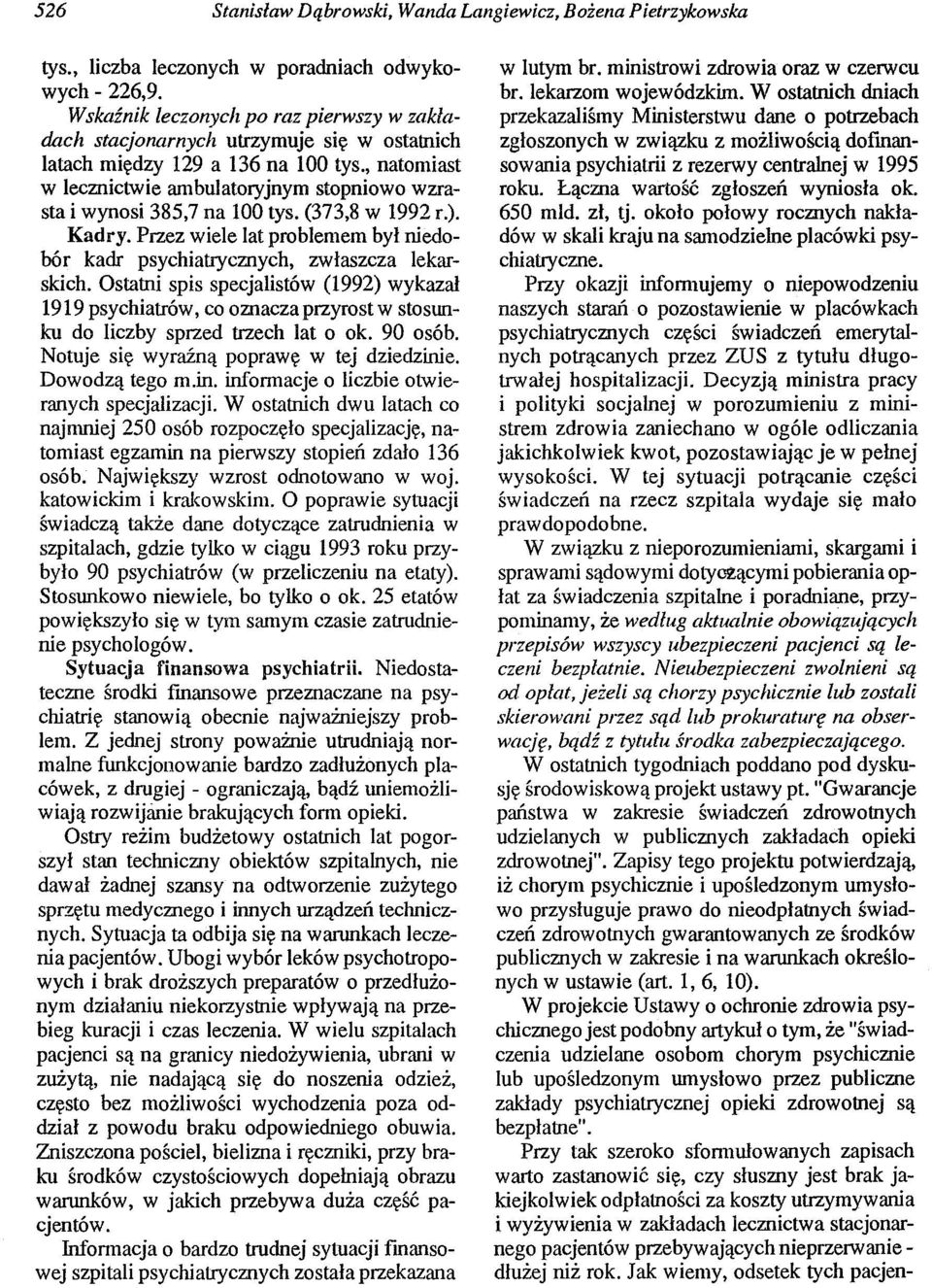 , natomiast w lecznictwie ambulatoryjnym stopniowo wzrasta i wynosi 385,7 na 100 tys. (373,8 w 1992 r.). Kadry. Przez wiele lat problemem był niedobór kadr psychiatrycznych, zwłaszcza lekarskich.