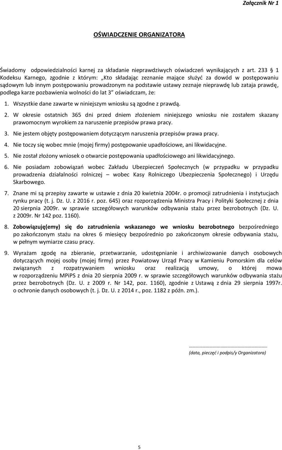 prawdę, podlega karze pozbawienia wolności do lat 3 oświadczam, że: 1. Wszystkie dane zawarte w niniejszym wniosku są zgodne z prawdą. 2.