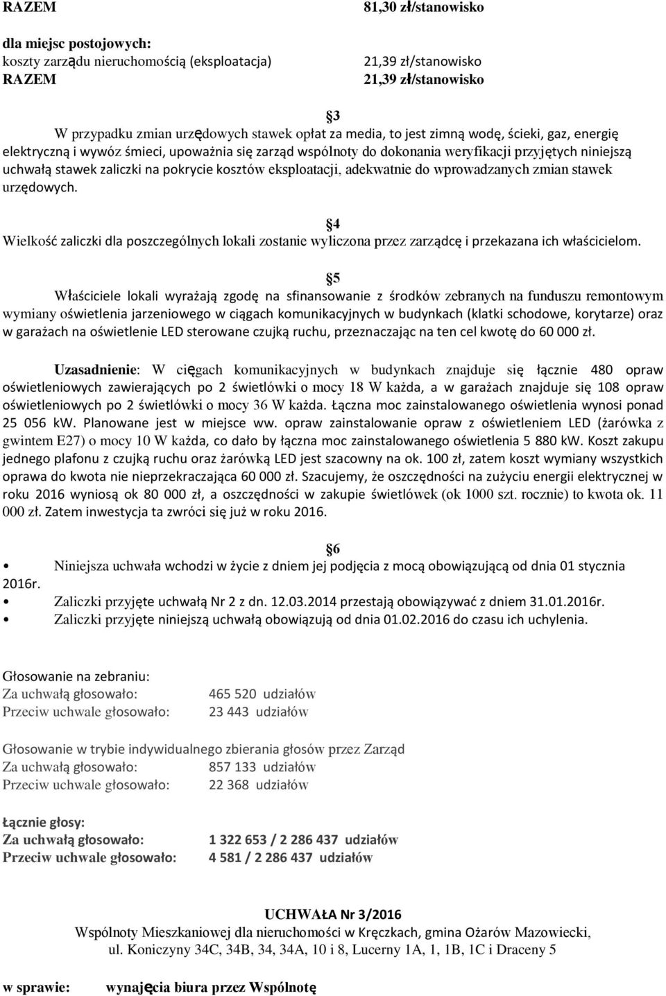 stawek urzędowych. 4 Wielkość zaliczki dla poszczególnych lokali zostanie wyliczona przez zarządcę i przekazana ich właścicielom.