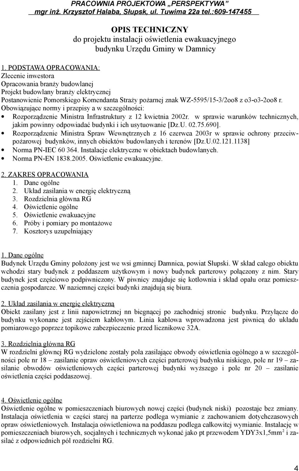 Obowiązujące normy i przepisy a w szczególności: Rozporządzenie Ministra Infrastruktury z 12 kwietnia 2002r. w sprawie warunków technicznych, jakim powinny odpowiadać budynki i ich usytuowanie [Dz.U.