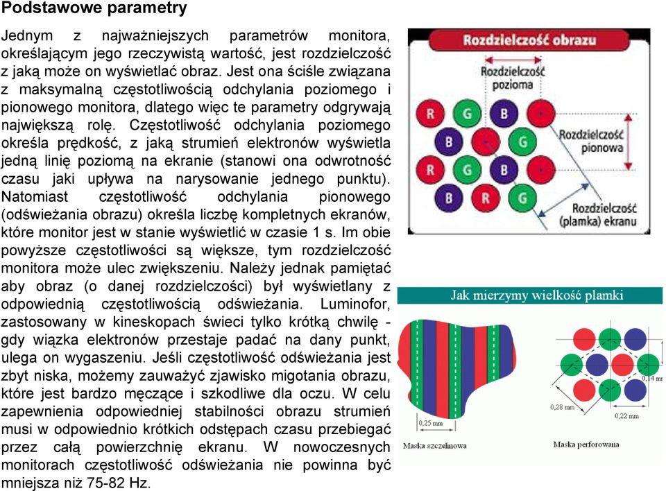 Częstotliwość odchylania poziomego określa prędkość, z jaką strumień elektronów wyświetla jedną linię poziomą na ekranie (stanowi ona odwrotność czasu jaki upływa na narysowanie jednego punktu).