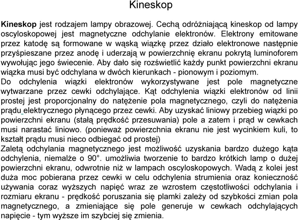 Aby dało się rozświetlić każdy punkt powierzchni ekranu wiązka musi być odchylana w dwóch kierunkach - pionowym i poziomym.