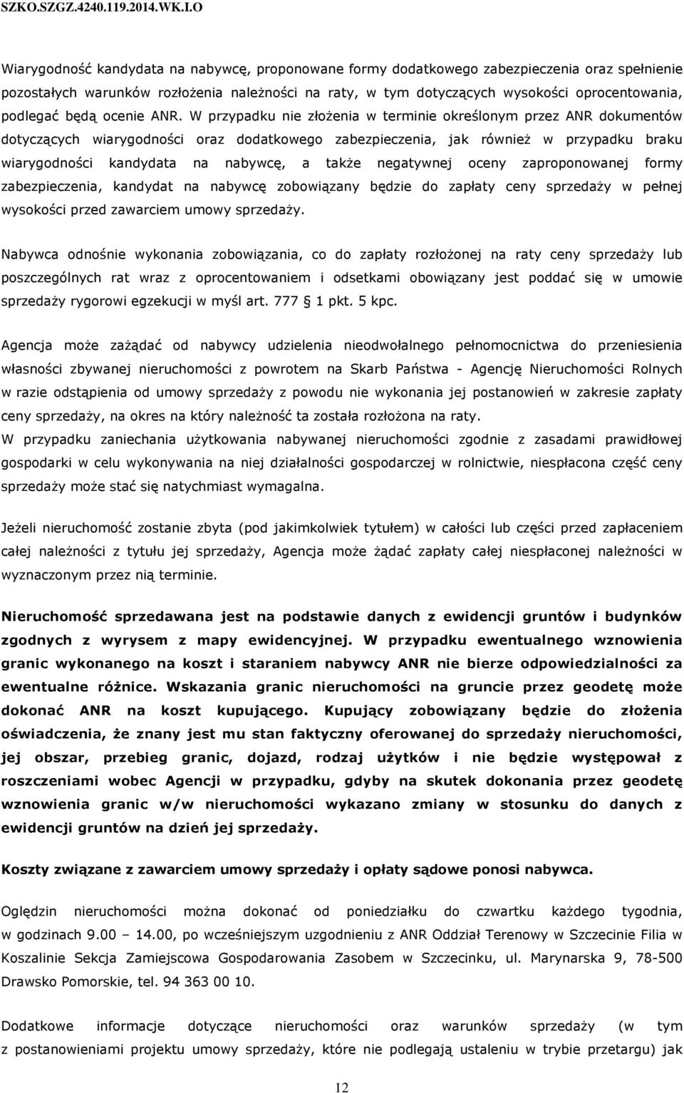 W przypadku nie złożenia w terminie określonym przez ANR dokumentów dotyczących wiarygodności oraz dodatkowego zabezpieczenia, jak również w przypadku braku wiarygodności kandydata na nabywcę, a