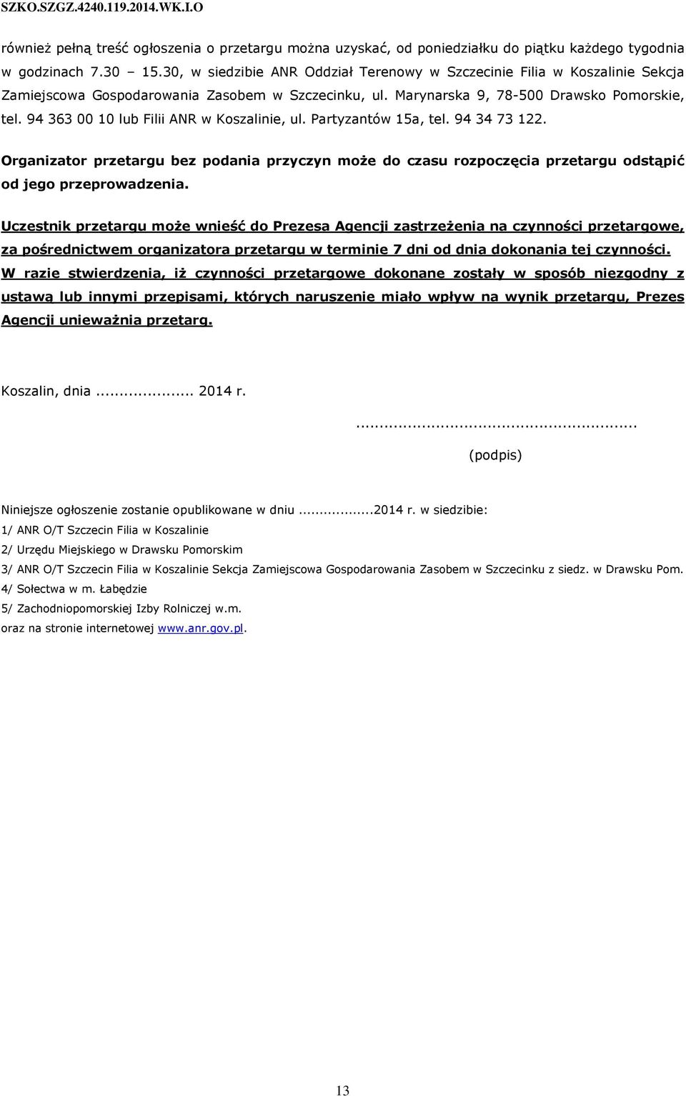 94 363 00 10 lub Filii ANR w Koszalinie, ul. Partyzantów 15a, tel. 94 34 73 122. Organizator przetargu bez podania przyczyn może do czasu rozpoczęcia przetargu odstąpić od jego przeprowadzenia.