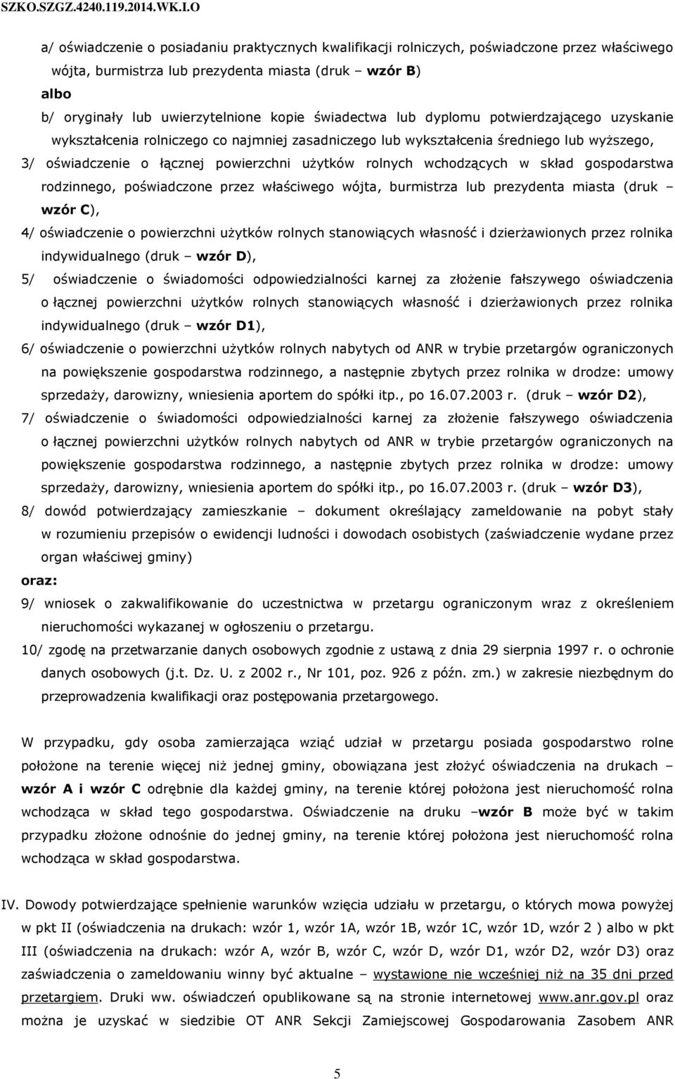 wchodzących w skład gospodarstwa rodzinnego, poświadczone przez właściwego wójta, burmistrza lub prezydenta miasta (druk wzór C), 4/ oświadczenie o powierzchni użytków rolnych stanowiących własność i