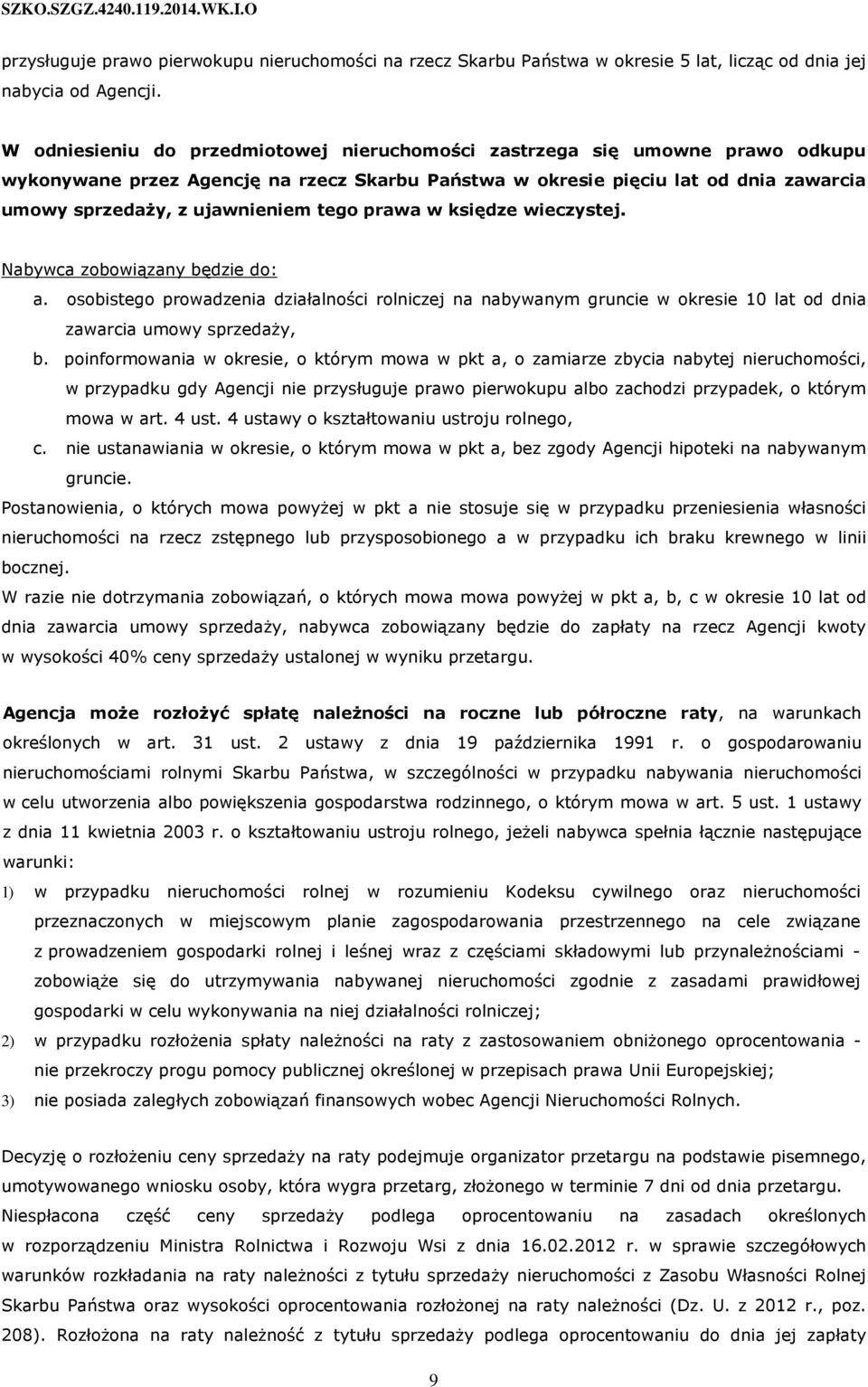 tego prawa w księdze wieczystej. Nabywca zobowiązany będzie do: a. osobistego prowadzenia działalności rolniczej na nabywanym gruncie w okresie 10 lat od dnia zawarcia umowy sprzedaży, b.