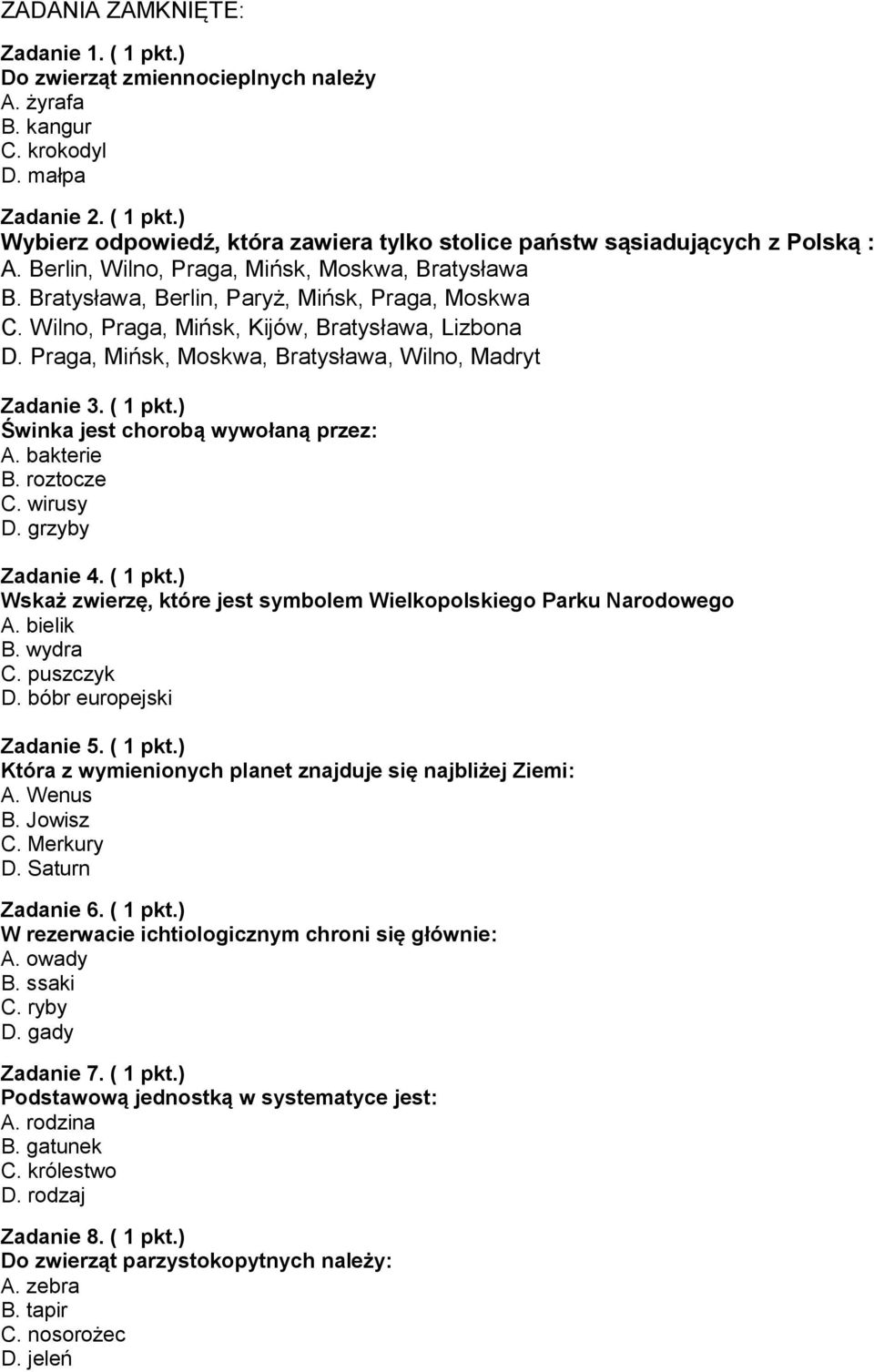 Praga, Mińsk, Moskwa, Bratysława, Wilno, Madryt Zadanie 3. ( 1 pkt.) Świnka jest chorobą wywołaną przez: A. bakterie B. roztocze C. wirusy D. grzyby Zadanie 4. ( 1 pkt.) Wskaż zwierzę, które jest symbolem Wielkopolskiego Parku Narodowego A.