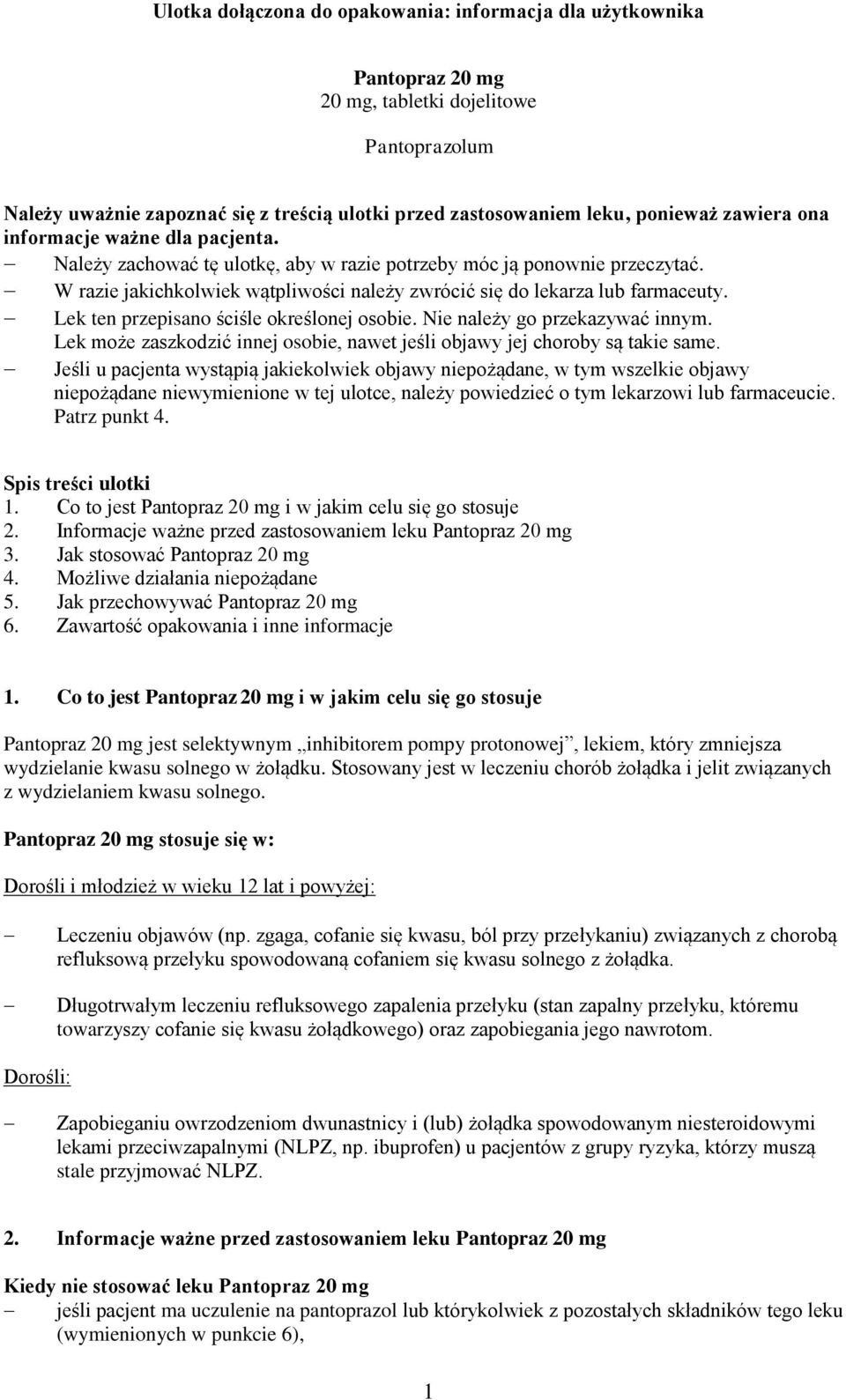 Lek ten przepisano ściśle określonej osobie. Nie należy go przekazywać innym. Lek może zaszkodzić innej osobie, nawet jeśli objawy jej choroby są takie same.