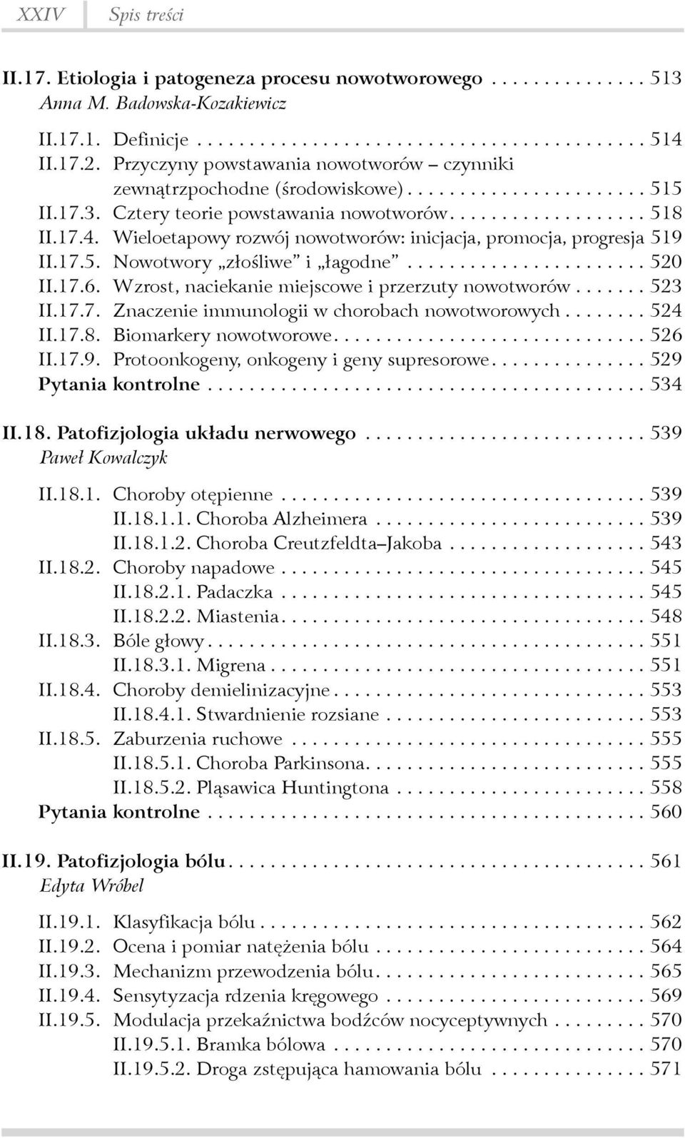 Wieloetapowy rozwój nowotworów: inicjacja, promocja, progresja 519 II.17.5. Nowotwory złośliwe i łagodne... 520 II.17.6. Wzrost, naciekanie miejscowe i przerzuty nowotworów... 523 II.17.7. Znaczenie immunologii w chorobach nowotworowych.