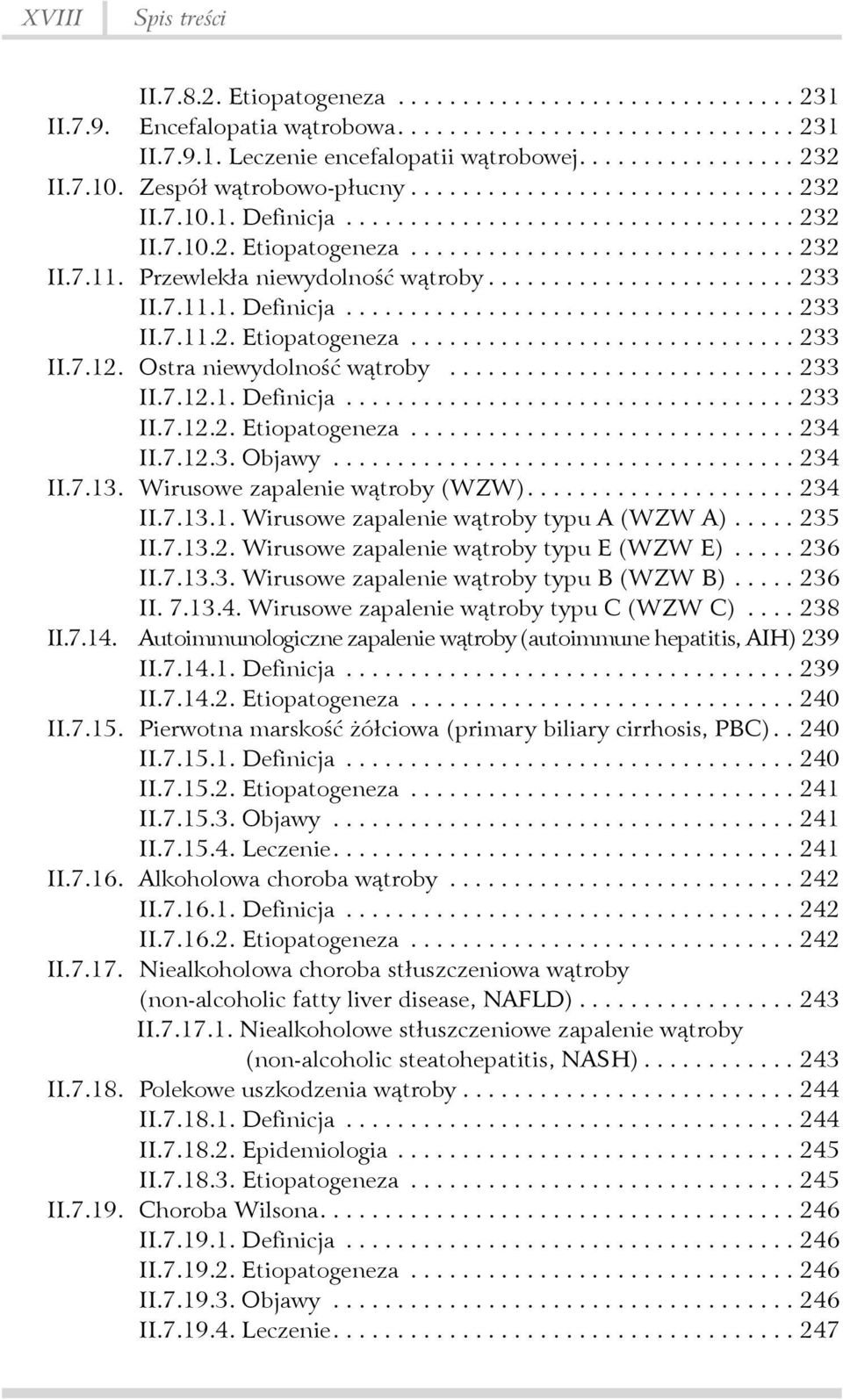 7.12.3. Objawy... 234 II.7.13. Wirusowe zapalenie wątroby (WZW)....234 II.7.13.1. Wirusowe zapalenie wątroby typu A (WZW A)... 235 II.7.13.2. Wirusowe zapalenie wątroby typu E (WZW E)... 236 II.7.13.3. Wirusowe zapalenie wątroby typu B (WZW B).