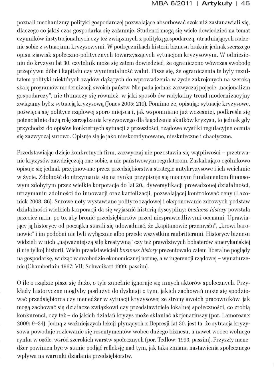 W podręcznikach historii biznesu brakuje jednak szerszego opisu zjawisk społeczno-politycznych towarzyszących sytuacjom kryzysowym. W odniesieniu do kryzysu lat 30.