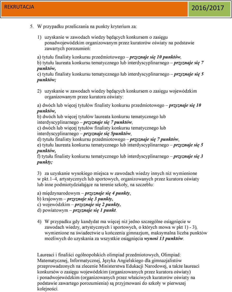 konkursu tematycznego lub interdyscyplinarnego przyznaje się 5 punktów; 2) uzyskanie w zawodach wiedzy będących konkursem o zasięgu wojewódzkim organizowanym przez kuratora oświaty: a) dwóch lub