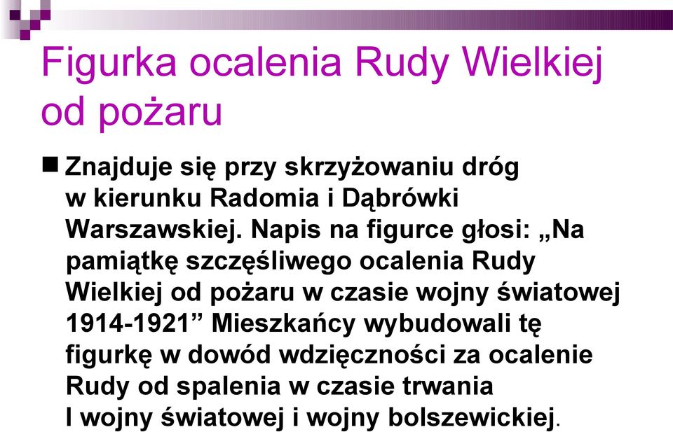 Napis na figurce głosi: Na pamiątkę szczęśliwego ocalenia Rudy Wielkiej od pożaru w czasie