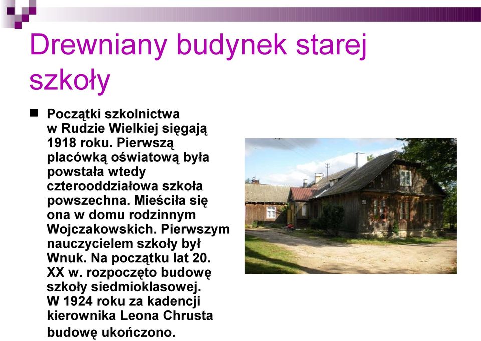 Mieściła się ona w domu rodzinnym Wojczakowskich. Pierwszym nauczycielem szkoły był Wnuk.