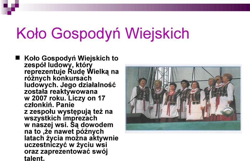 Liczy on 17 członkiń. Panie z zespołu występują też na wszystkich imprezach w naszej wsi.