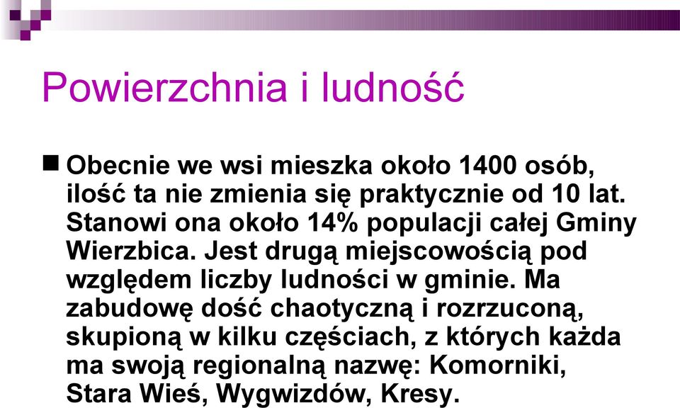 Jest drugą miejscowością pod względem liczby ludności w gminie.