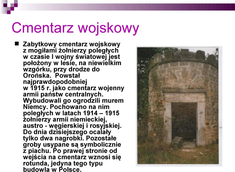 Pochowano na nim poległych w latach 1914 1915 żołnierzy armii niemieckiej, austro - węgierskiej i rosyjskiej.