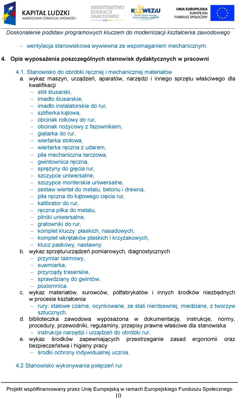 obcinak nożycowy z fazownikiem, giętarka do rur, wiertarka stołowa, wiertarka ręczna z udarem, piła mechaniczna tarczowa, gwintownica ręczna, sprężyny do gięcia rur, szczypce uniwersalne, szczypce