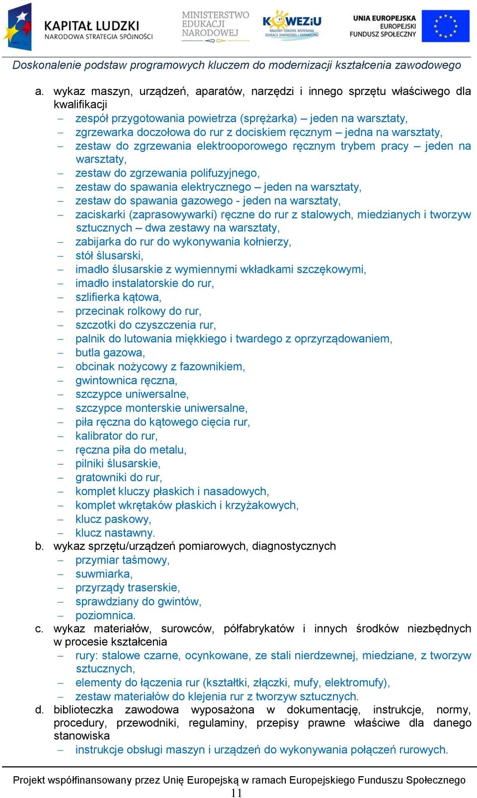 zestaw do spawania gazowego - jeden na warsztaty, zaciskarki (zaprasowywarki) ręczne do rur z stalowych, miedzianych i tworzyw sztucznych dwa zestawy na warsztaty, zabijarka do rur do wykonywania