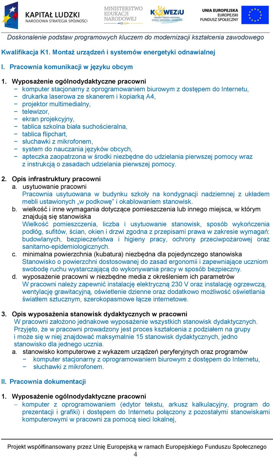 projekcyjny, tablica szkolna biała suchościeralna, tablica flipchart, słuchawki z mikrofonem, system do nauczania języków obcych, apteczka zaopatrzona w środki niezbędne do udzielania pierwszej