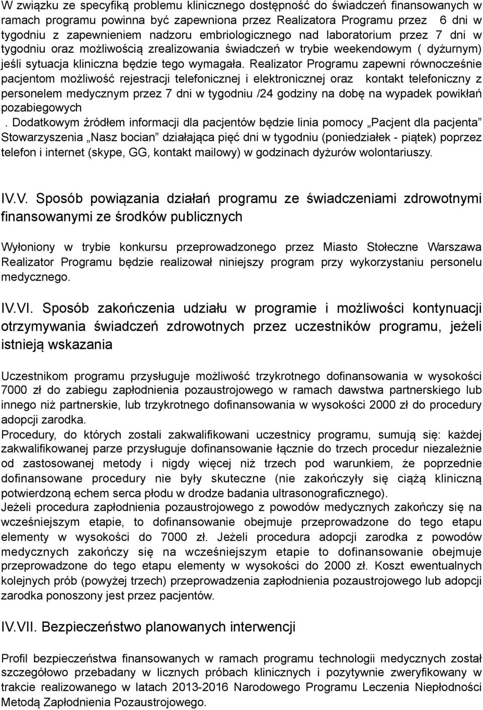 Realizator Programu zapewni równocześnie pacjentom możliwość rejestracji telefonicznej i elektronicznej oraz kontakt telefoniczny z personelem medycznym przez 7 dni w tygodniu /24 godziny na dobę na