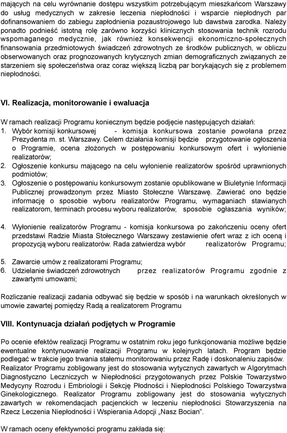 Należy ponadto podnieść istotną rolę zarówno korzyści klinicznych stosowania technik rozrodu wspomaganego medycznie, jak również konsekwencji ekonomiczno-społecznych finansowania przedmiotowych