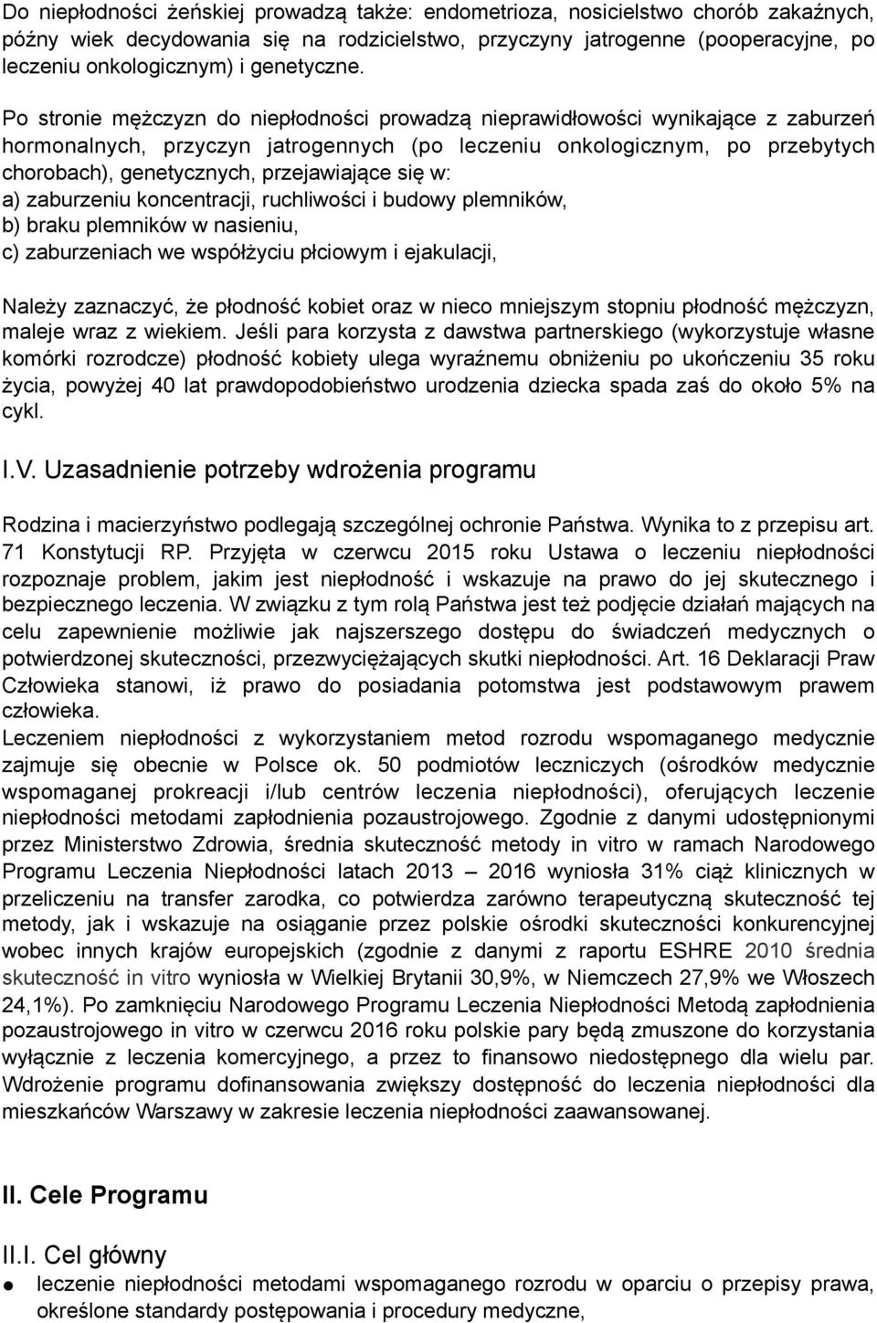 Po stronie mężczyzn do niepłodności prowadzą nieprawidłowości wynikające z zaburzeń hormonalnych, przyczyn jatrogennych (po leczeniu onkologicznym, po przebytych chorobach), genetycznych,