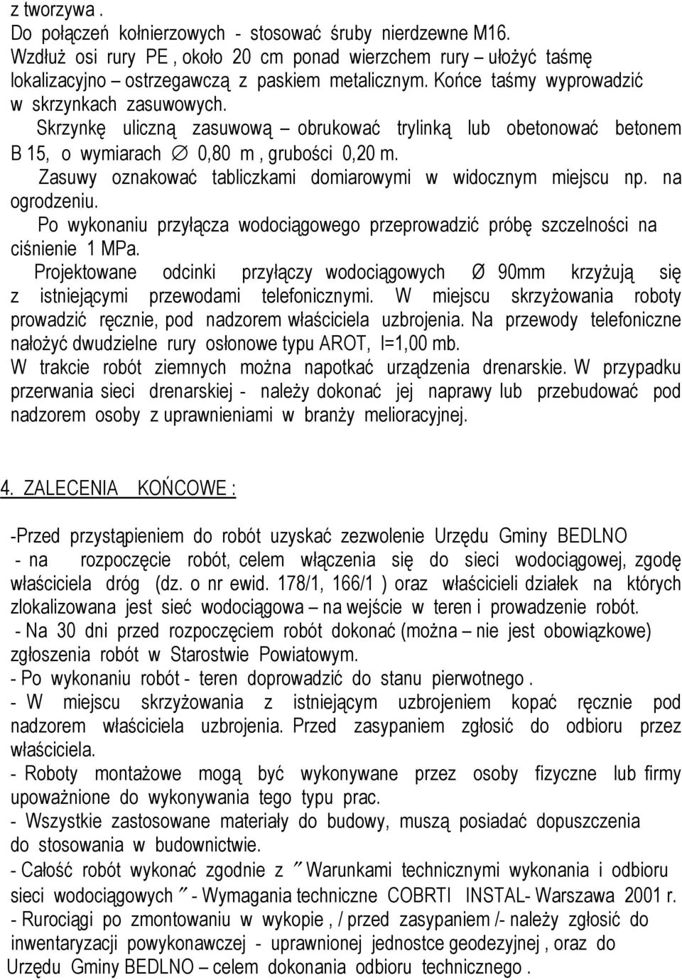 Zasuwy oznakować tabliczkami domiarowymi w widocznym miejscu np. na ogrodzeniu. Po wykonaniu przyłącza wodociągowego przeprowadzić próbę szczelności na ciśnienie 1 MPa.