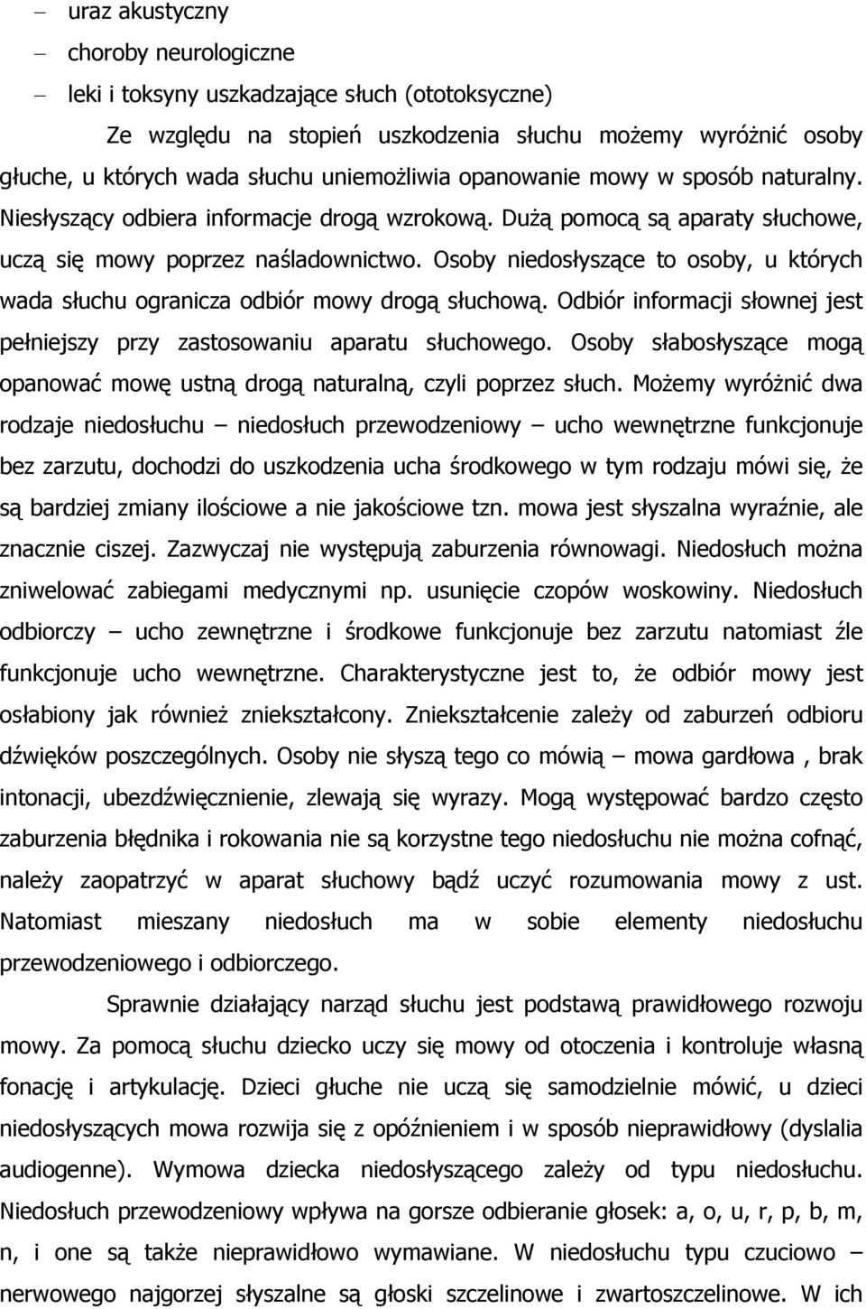 Osoby niedosłyszące to osoby, u których wada słuchu ogranicza odbiór mowy drogą słuchową. Odbiór informacji słownej jest pełniejszy przy zastosowaniu aparatu słuchowego.