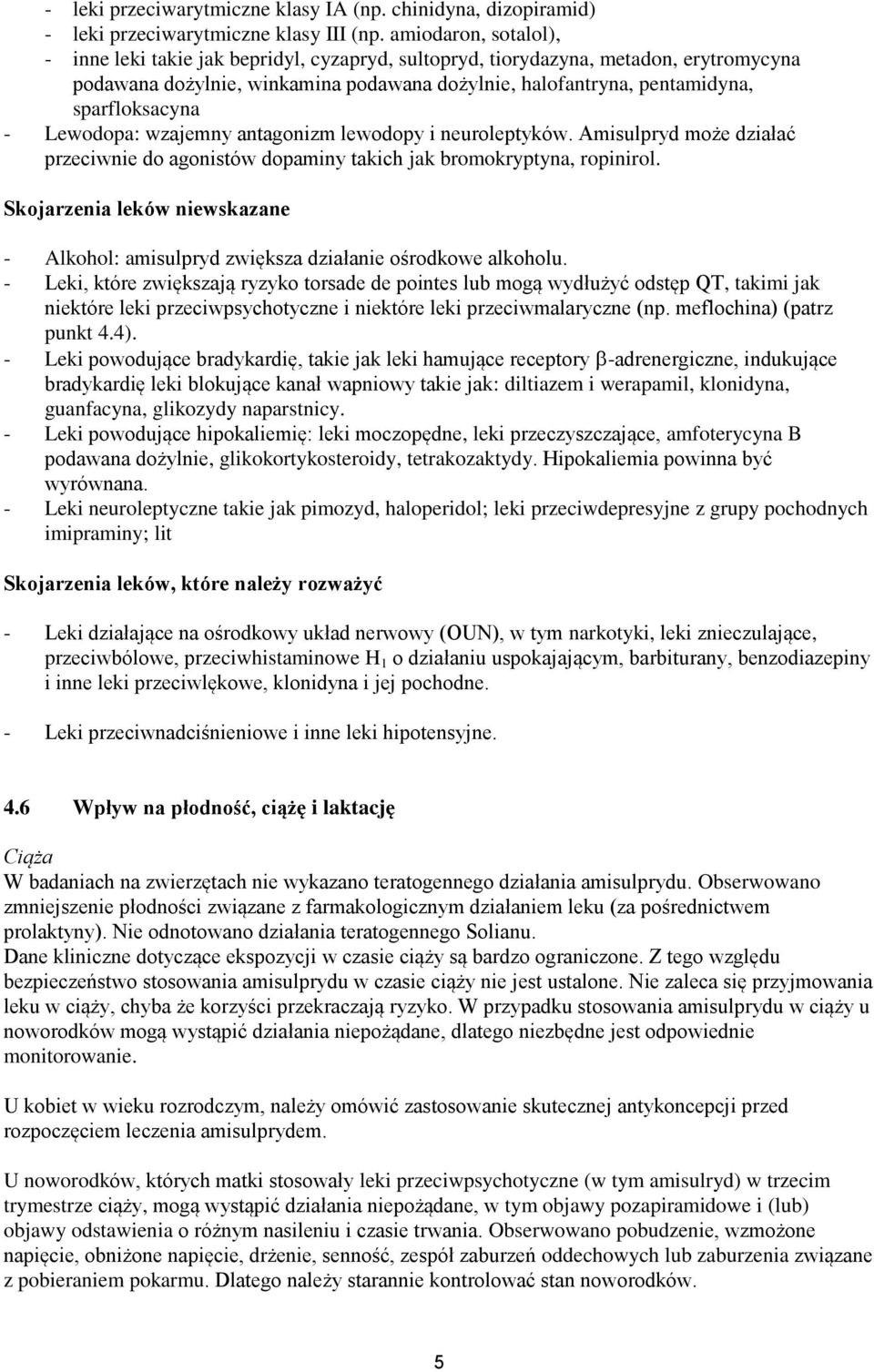 - Lewodopa: wzajemny antagonizm lewodopy i neuroleptyków. Amisulpryd może działać przeciwnie do agonistów dopaminy takich jak bromokryptyna, ropinirol.