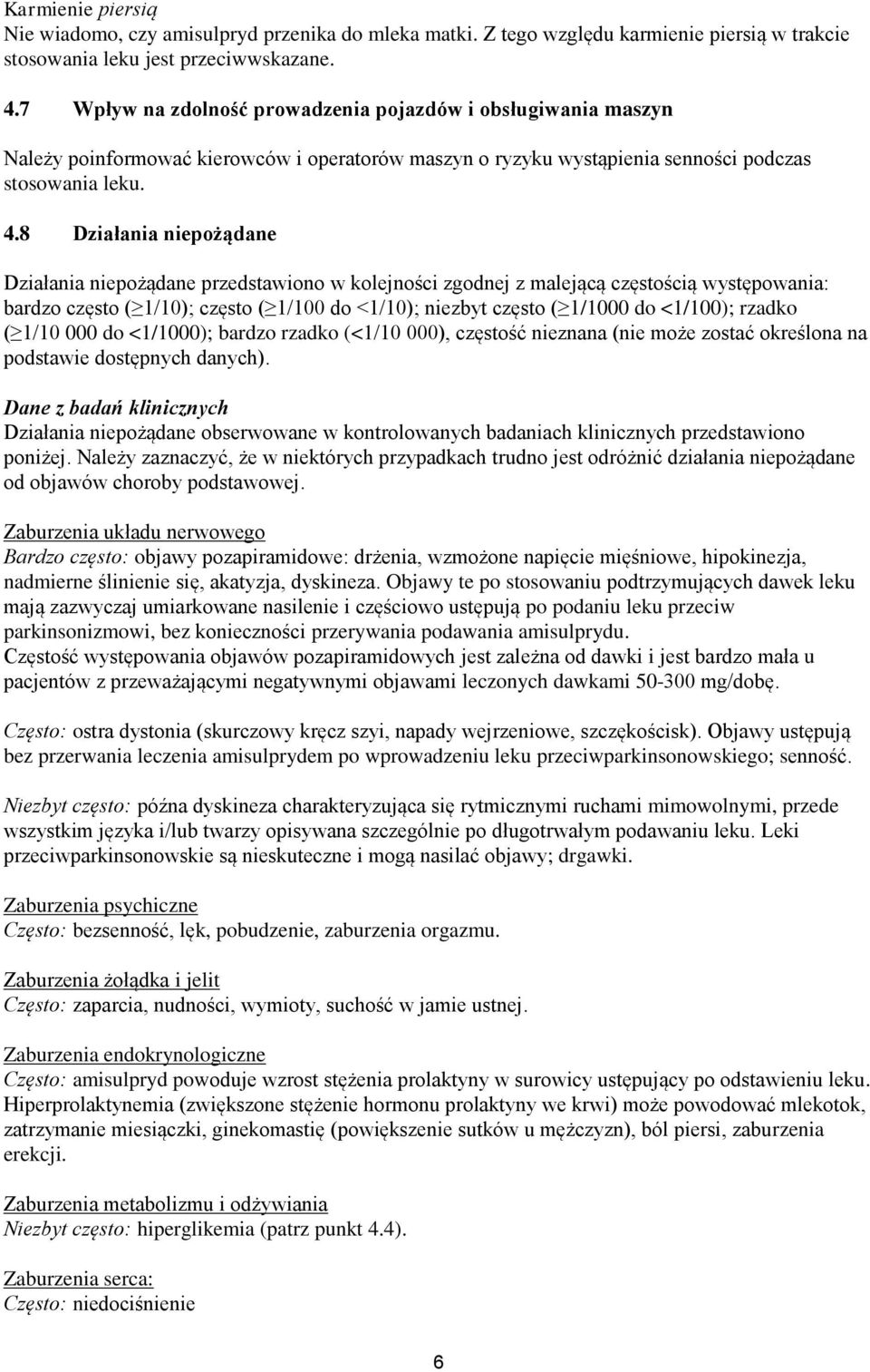 8 Działania niepożądane Działania niepożądane przedstawiono w kolejności zgodnej z malejącą częstością występowania: bardzo często ( 1/10); często ( 1/100 do <1/10); niezbyt często ( 1/1000 do