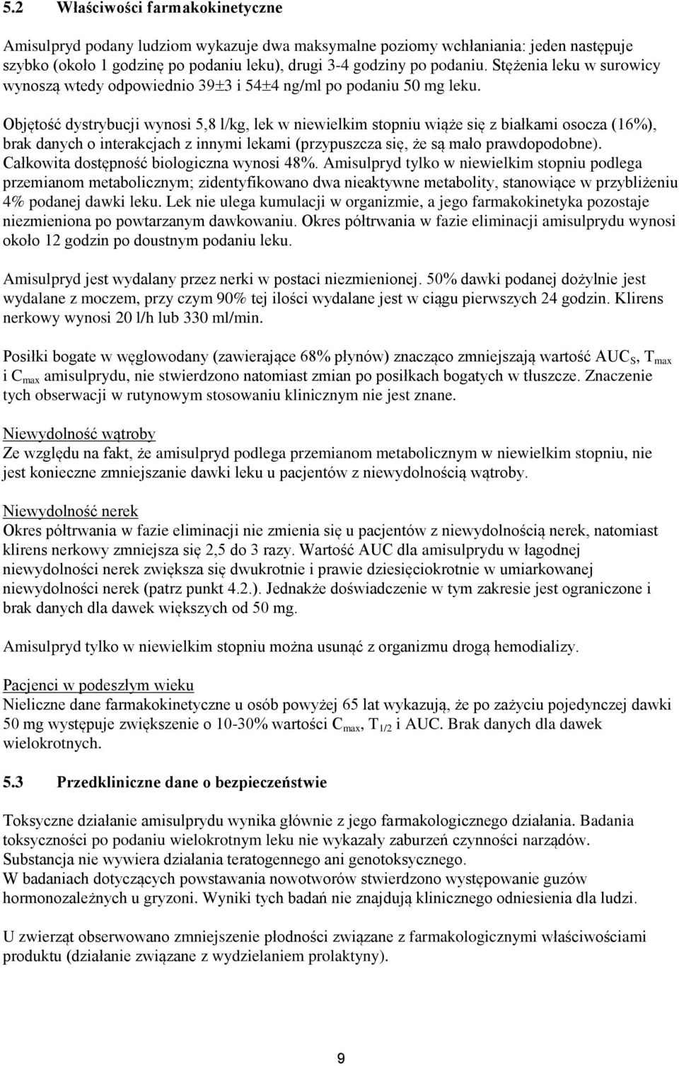 Objętość dystrybucji wynosi 5,8 l/kg, lek w niewielkim stopniu wiąże się z białkami osocza (16%), brak danych o interakcjach z innymi lekami (przypuszcza się, że są mało prawdopodobne).